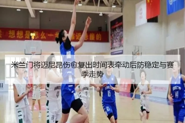 米兰门将迈尼昂伤愈复出时间表牵动后防稳定与赛季走势（kaiyun）