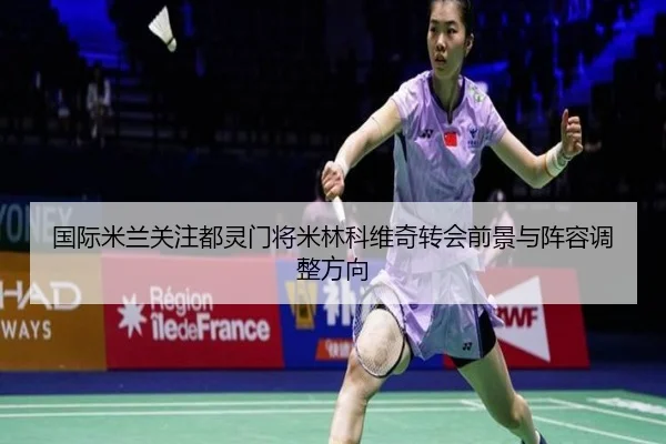 国际米兰关注都灵门将米林科维奇转会前景与阵容调整方向（kaiyun）