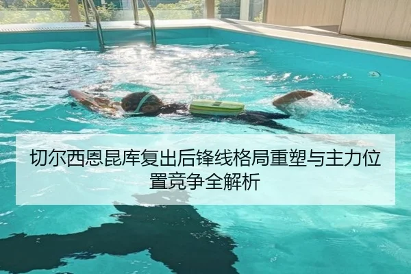 切尔西恩昆库复出后锋线格局重塑与主力位置竞争全解析 | kaiyun